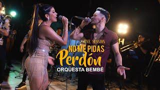 BEMBÉ ORQUESTA - NO ME PIDAS PERDÓN | LIVE SESSION