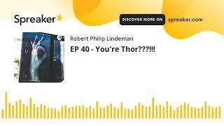 EP 40 - You're Thor???!!!