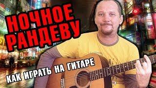 НОЧНОЕ РАНДЕВУ - Крис Кельми (как играть на гитаре)