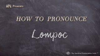 How to Pronounce Lompoc (Real Life Examples!)