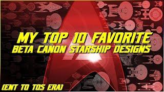 (223) My Top 10 FAVORITE Beta Canon Starship Designs (Starfleet- ENT to TOS ERA)