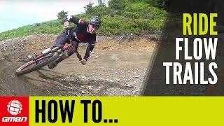 How To Ride Flow Trails | Mountain Biking Skills