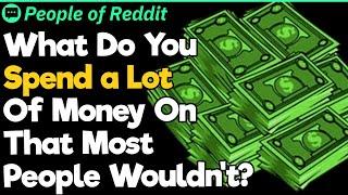 What Do You Spend a Lot Of Money On That Most People Wouldn't?