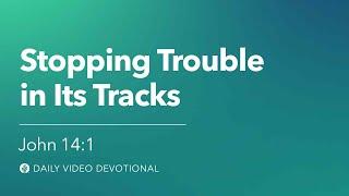 Stopping Trouble in Its Tracks | John 14:1 | Our Daily Bread Video Devotional