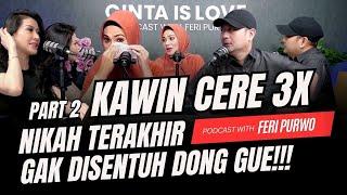 PART 2 - KAWIN CERE 3X, NIKAH TERAKHIR GA DISENTUH DONG GUE! PODCAST CINTA IS LOVE WITH FERI PURWO