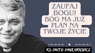 ZAUFAJ BOGU! BÓG MA JUŻ PLAN NA TWOJE ŻYCIE - Ks. Piotr Pawlukiewicz