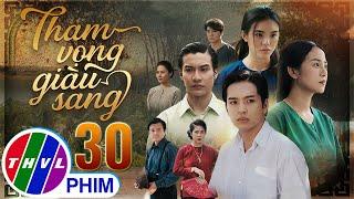 THAM VỌNG GIÀU SANG Tập 30 | Phim Bộ Việt Nam Hay Mới Nhất 2024 | Phim Truyền Hình Việt Nam | THVL