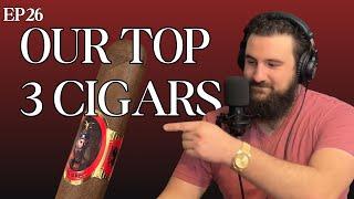 Our Top 3 Favorite Cigars | The Cigar Guys Podcast (Episode 26)