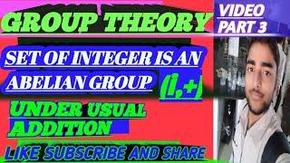 GROUP THEORY VIDEO PART 3 || SET OF INTEGER IS AN ABELIAN GROUP ||UNDER USUAL ADDITION ||