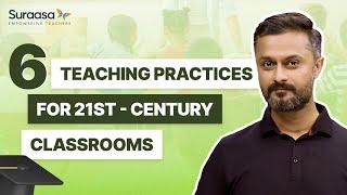 6 teaching practices for 21st century classrooms | Suraasa