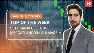 TOP OF THE WEEK - Settimana della BCE. Mercati ancora sui massimi