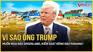 Lý do ông Trump muốn mua đảo Greenland và kiểm soát lại kênh đào Panama | Báo VietNamNet