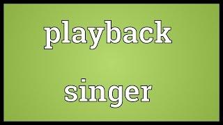 Playback singer Meaning