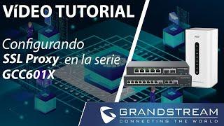 Video Tutorial - GCC601X Proxy SSL