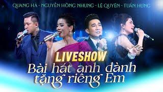 Liveshow Bài Hát Anh Dành Tặng Riêng Em | Quang Hà - Tuấn Hưng - Lệ Quyên - Nguyễn Hồng Nhung