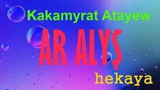 Ayaly ikilik edyàn àriñ wakasy. "AR ALYŞ" KAKAMYRAT ATAYEW (hekaya)