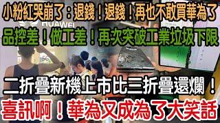 哈哈哈！喜訊啊！華為又成為了大笑話！二折疊新機上市比三折疊還爛啊！遙遙落後！再次突破工業垃圾的下限！品控差！做工差！更新系統都要收錢！入手的小粉紅哭崩了！退錢！退錢！以後再也不敢買華為了