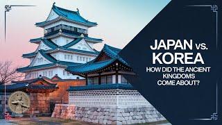 JAPAN VS. KOREA - HOW DID ANCIENT KINGDOMS RISE?