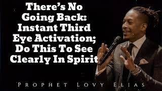 There’s No Going Back: Instant Third Eye Activation; Do This To See Clearly In Spirit- Prophet Lovy