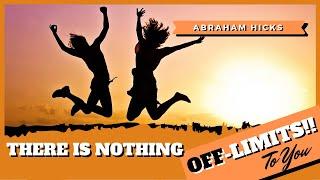 Abraham Hicks - There is nothing off limits