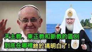 天主教、東正教和新教的區別到底在哪裡？終於搞明白了！