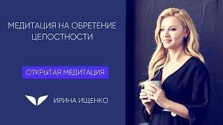 Медитация на обретение целостности с Ириной Ищенко | Медитации Mindvalley