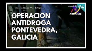 Operación antidroga en Pontevedra, Galicia - Aduanas SVA