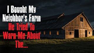 "I Bought My Neighbor's Farm He Tried To Warn Me About The..." Creepypasta Scary Story Original