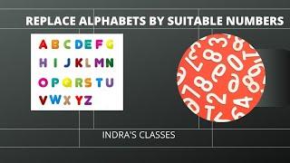 Replacing Alphabets by suitable numbers | Maths | Indra's Classes