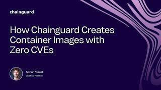 How Chainguard Creates Container Images with Low-to-No CVEs