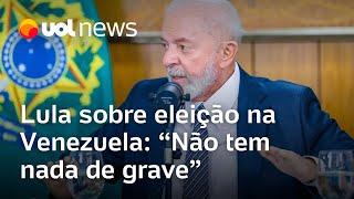 Lula minimiza eleição da Venezuela que proclamou vitória de Maduro: 'Não tem nada de grave'