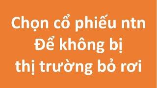 Chọn cổ phiếu như thế nào để không bị thị trường bỏ rơi