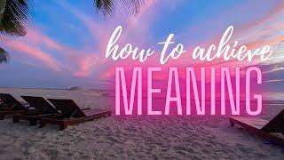 How To Achieve Ultimate Meaning