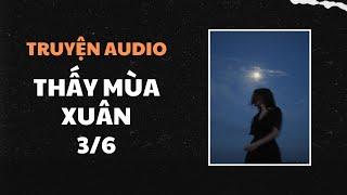 [Truyện Audio] Thấy Mùa Xuân - Phần 3/6 - Túng Hổ Khứu Hoa | Trần Thiên Minh