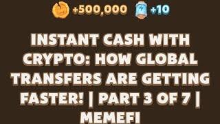 INSTANT CASH WITH CRYPTO: HOW GLOBAL TRANSFERS ARE GETTING FASTER!|PART 3 OF 7|Memefi New Video Code