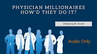 Podcast #139- Physician Millionaires - How'd They Do It?