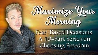 Maximize Your Morning: Fear Based Decisions #nonduality #spiritualawakening