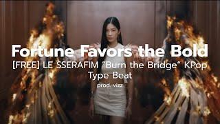 LE SSERAFIM "Burn the Bridge" KPop Type Beat 2023 - "Fortune Favors the Bold" | prod. vizz