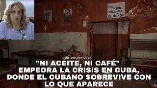 "Ni aceite, ni café" Empeora la crisis en Cuba, donde el cubano sobrevive con lo que aparece