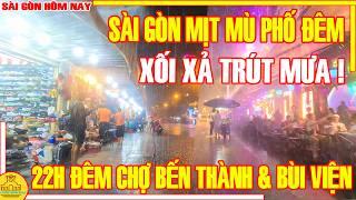 XỐI XẢ TRÚT MƯA! Sài Gòn MÙ MỊT Phố Đêm CHỢ BẾN THÀNH & PHỐ SUNG SƯỚNG BÙI VIỆN Q1 / Sài Gòn Hôm Nay