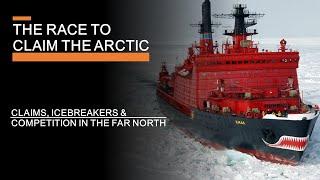 The Race to Claim the Arctic - Claims, Icebreakers & Competition in the Far North