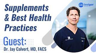 Supplements and Best Health Practices with Dr. Jay Calvert MD, FACS | Invigor Medical Podcast