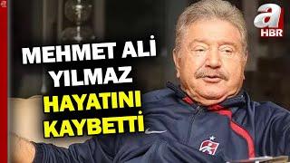 SON DAKİKA! Mehmet Ali Yılmaz Hayatını Kaybetti! @ahaber