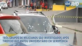 Três grupos de milicianos são investigados após tiroteio que matou universitário em Seropédica