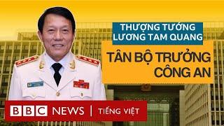 Tướng Lương Tam Quang làm bộ trưởng Công an có gì đặc biệt?