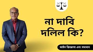 না দাবি দলিল কি এবং না দাবি দলিলের গুরুত্ব কতটুকু?