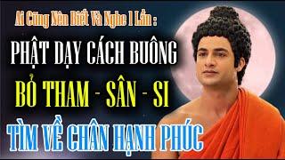 Phật Dạy Cách Buông Bỏ Tham Sân Si Tìm Về Chân Hạnh Phúc | Ai Cũng Nên Biết Và Nghe 1 Lần