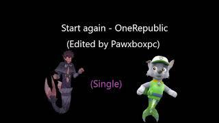 Start again by OneRepublic(Edited by Pawxboxpc 126)