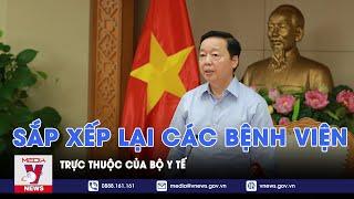 Sắp xếp lại các bệnh viện trực thuộc của Bộ Y tế - VNews