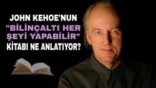 JOHN KEHOE'NUN BİLİNÇALTI HER ŞEYİ YAPABİLİR KİTABI NE ANLATIYOR? | John Kehoe Türkçe